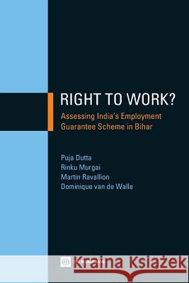 Right to Work?: Assessing India's Employment Guarantee Scheme in Bihar Puja Dutta Rinku Murgai Martin Ravallion 9781464801303 World Bank Publications