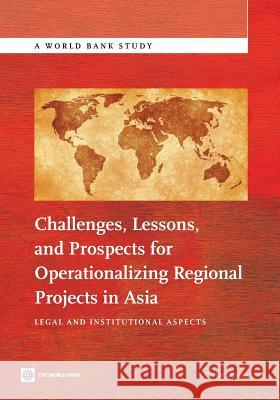 Challenges, Lessons, and Prospects for Operationalizing Regional Projects in Asia: Legal and Institutional Aspects Kishor Uprety 9781464801389