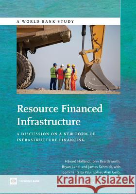 Resource Financed Infrastructure: A Discussion on a New Form of Infrastructure Financing Havard Halland John Bearsdworth Bryan Land 9781464802393