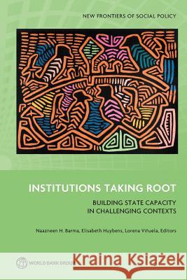 Institutions Taking Root: Building State Capacity in Challenging Contexts Barma, Naazneen H. 9781464802690 World Bank Publications