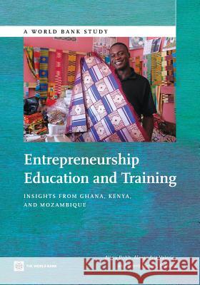 Entrepreneurship Education and Training: Insights from Ghana, Kenya, and Mozambique Alicia Robb Alexandria Valerio Brent Barton 9781464802782 World Bank Publications