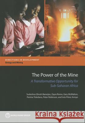 The Power of the Mine: A Transformative Opportunity for Sub-Saharan Africa Ghosh Banerjee, Sudeshna 9781464802928 World Bank Publications