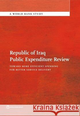 Republic of Iraq Public Expenditure Review: Toward More Efficient Spending for Better Service Delivery The World Bank 9781464802942 World Bank Publications
