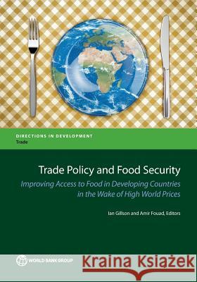 Trade Policy and Food Security: Improving Access to Food in Developing Countries in the Wake of High World Prices Gillson, Ian 9781464803055 World Bank Publications