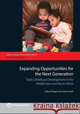 Expanding Opportunities for the Next Generation: Early Childhood Development in the Middle East and North Africa El-Kogali, Safaa 9781464803239 World Bank Publications