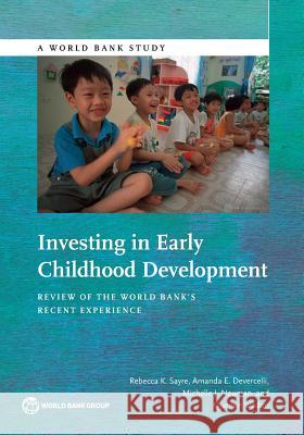 Investing in Early Childhood Development: Review of the World Bank's Recent Experience Sayre, Rebecca K. 9781464804038 World Bank Publications