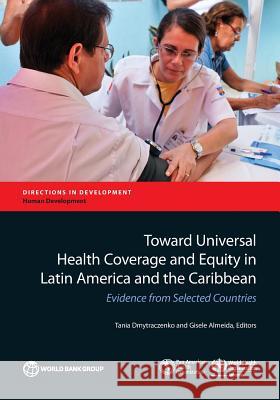 Toward Universal Health Coverage and Equity in Latin America and the Caribbean: Evidence from Selected Countries Dmytraczenko, Tania 9781464804540 World Bank Publications