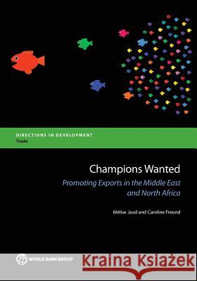 Champions Wanted: Promoting Exports in the Middle East and North Africa Jaud, Mélise 9781464804601 World Bank Publications