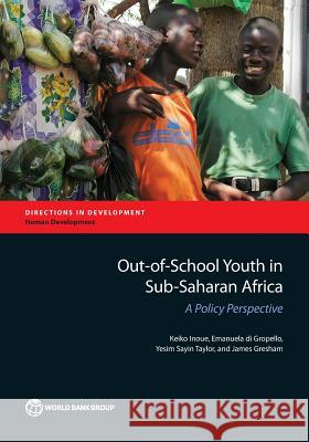 Out-Of-School Youth in Sub-Saharan Africa: A Policy Perspective Inoue, Keiko 9781464805059 World Bank Publications