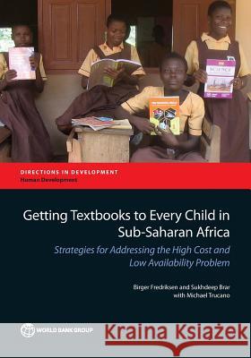 Getting Textbooks to Every Child in Sub-Saharan Africa: Strategies for Addressing the High Cost and Low Availability Problem Fredriksen, Birger 9781464805400 World Bank Publications