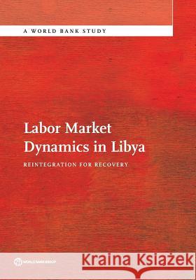 Labor Market Dynamics in Libya: Reintegration for Recovery The World Bank 9781464805660 World Bank Publications