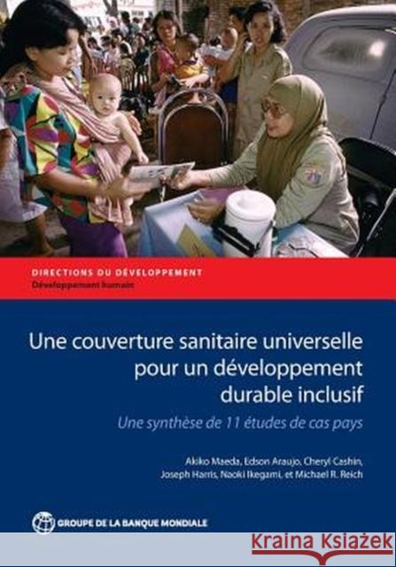 Une Couverture Sanitaire Universelle Pour Un Développement Durable Inclusif: Une Synthèse de 11 Études de Cas Pays Maeda, Akiko 9781464805929
