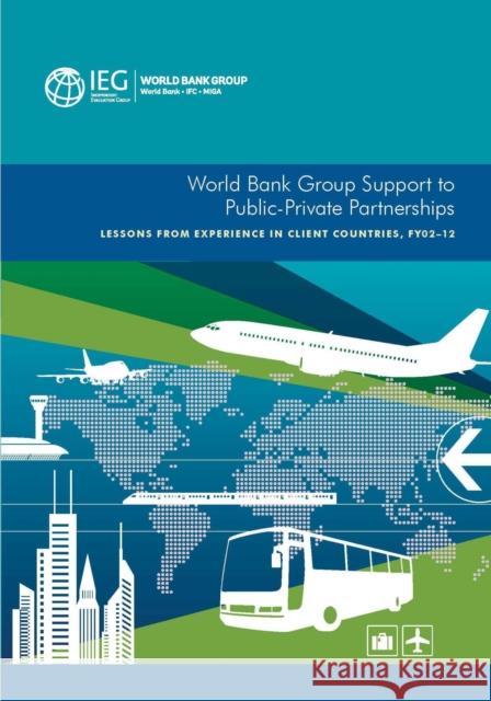World Bank Group Support to Public-Private Partnerships: Lessons from Experience in Client Countries, Fy02-12    9781464806308 World Bank Publications
