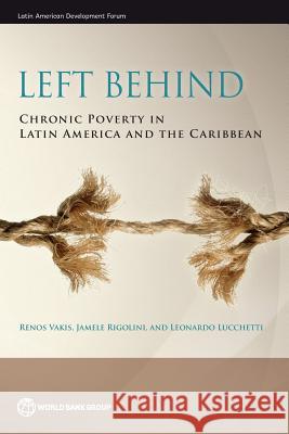 Left Behind: Chronic Poverty in Latin America and the Caribbean Renos Vakis Jamele Rigolini Leonardo Lucchetti 9781464806605
