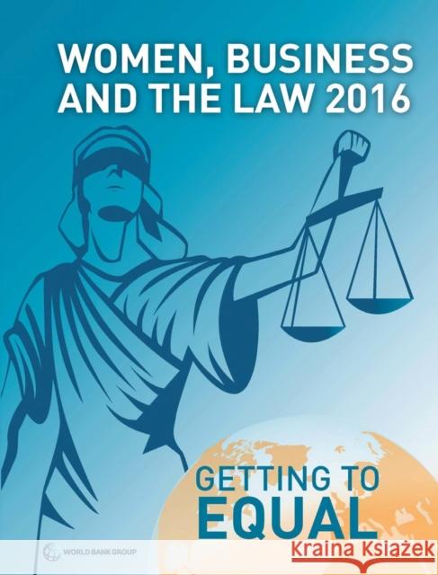 Women, Business and the Law 2016: Getting to Equal World Bank Group 9781464806773