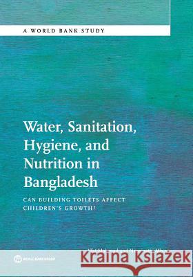 Water, Sanitation, Hygiene, and Nutrition in Bangladesh: Can Building Toilets Affect Children's Growth? Mahmud, Iffat 9781464806988 World Bank Publications