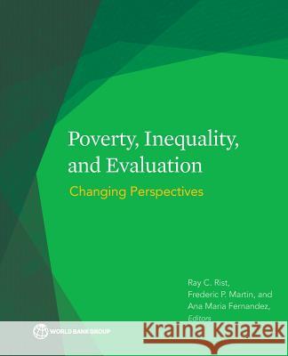 Poverty, Inequality, and Evaluation: Changing Perspectives Ray C. Rist Ana Maria Fernandez Frederic P. Martin 9781464807039 World Bank Publications