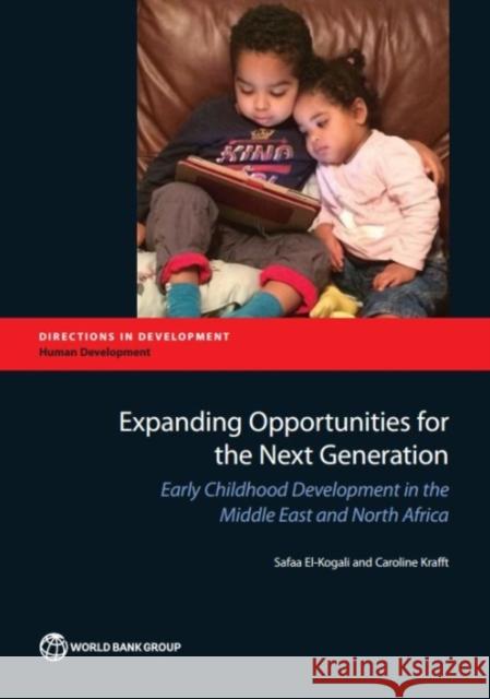 Expanding Opportunities for the Next Generation: Early Childhood Development in the Middle East and North Africa Safaa El-Kogali Caroline Krafft 9781464807367