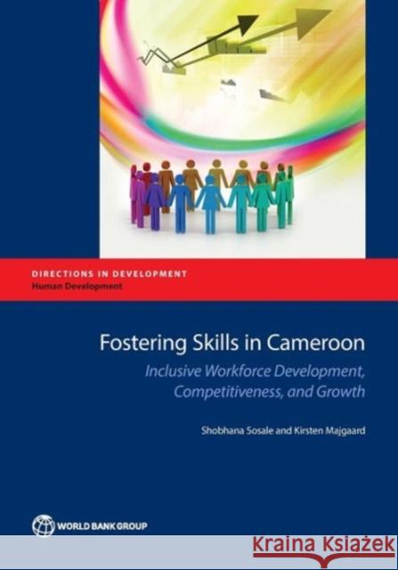 Fostering Skills in Cameroon: Inclusive Workforce Development, Competitiveness, and Growth Shobhana Sosale 9781464807626