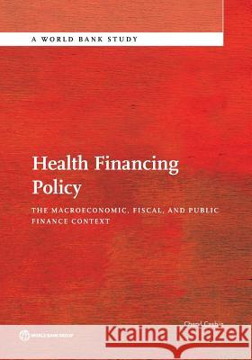 Health Financing Policy: The Macroeconomic, Fiscal, and Public Finance Context Cheryl Cashin 9781464807961 World Bank Publications