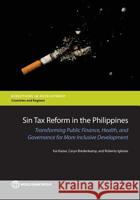 Sin Tax Reform in the Philippines: Transforming Public Finance, Health, and Governance for More Inclusive Development Kai Kaiser Caryn Bredenkamp Roberto Iglesias 9781464808067 World Bank Publications