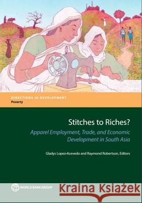 Stitches to Riches?: Apparel Employment, Trade, and Economic Development in South Asia Gladys Lopez-Acevedo Raymond Robertson 9781464808135