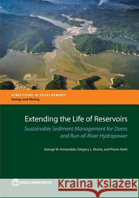 Extending the Life of Reservoirs: Sustainable Sediment Management for Dams and Run-Of-River Hydropower Annandale, George W. 9781464808388 World Bank Publications