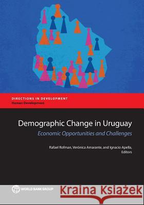 Demographic Change in Uruguay: Economic Opportunities and Challenges Rafael Rofman Veronica Amarante Ignacio Apella 9781464808449 World Bank Publications