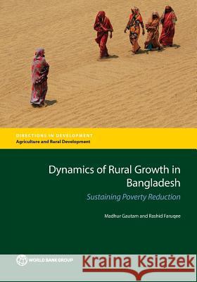 Dynamics of Rural Growth in Bangladesh: Sustaining Poverty Reduction Madhur Gautam 9781464808760