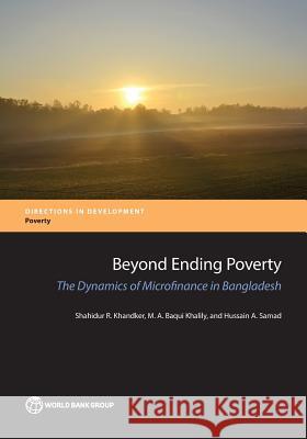 Beyond Ending Poverty: The Dynamics of Microfinance in Bangladesh Shahidur R. Khandker M. a. Baqui Khalily Hussain A. Samad 9781464808944 World Bank Publications