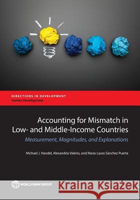 Accounting for Mismatch in Low- And Middle-Income Countries: Measurement, Magnitudes, and Explanations Handel, Michael J. 9781464809088