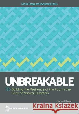 Unbreakable: Building the Resilience of the Poor in the Face of Natural Disasters Stephane Hallegatte Adrien Vogt-Schilb Mook Bangalore 9781464810039 World Bank Publications