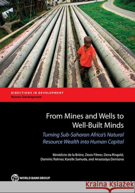 From Mines and Wells to Well-Built Minds: Turning Sub-Saharan Africa's Natural Resource Wealth Into Human Capital Benedicte D Deon Filmer Dena Ringold 9781464810053 World Bank Publications