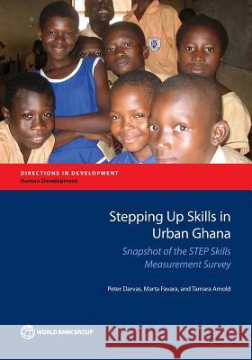 Stepping Up Skills in Urban Ghana: Snapshot of the Step Skills Measurement Survey Darvas, Peter 9781464810121 World Bank Publications