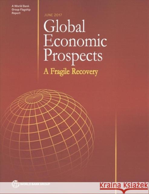Global Economic Prospects, June 2017: A Fragile Recovery World Bank Group 9781464810244 World Bank Publications