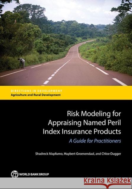 Risk Modeling for Appraising Named Peril Index Insurance Products: A Guide for Practitioners Shadreck Mapfumo Huybert Groenendaal Chloe Dugger 9781464810480 World Bank Publications