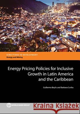 Energy Pricing Policies for Inclusive Growth in Latin America and the Caribbean Guillermo Beylis Barbara Cunha 9781464811111 World Bank Publications