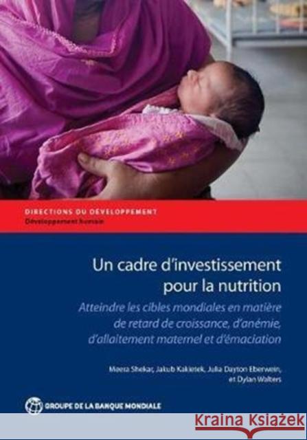 Un Cadre d'Investissement Pour La Nutrition: Atteindre Fes Cibles Mondiales En Matière de Retard de Croissance, d'Anemie, d'Allaitement Maternel Et d' Shekar, Meera 9781464811425