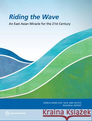 Riding the Wave: An East Asian Miracle for the 21st Century Caterina Rugger Nikola Spatafora Sudhir Shetty 9781464811456 World Bank Publications