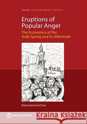 Eruptions of Popular Anger: The Economics of the Arab Spring and Its Aftermath Elena Lanchovichina 9781464811524 World Bank Publications