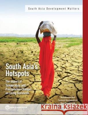 South Asia's Hotspots: The Impact of Temperature and Precipitation Changes on Living Standards Muthukumara Mani Sushenjit Bandyopadhyay Shun Chonabayashi 9781464811555 World Bank Publications