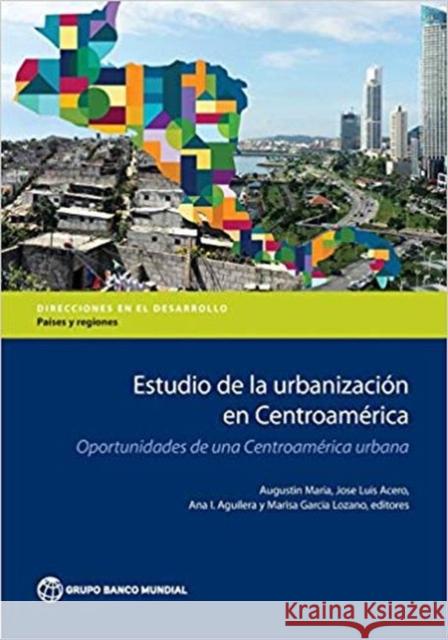 Estudio de la Urbanización En Centroamérica: Oportunidades de Una Centroamérica Urbana Maria, Augustin 9781464812200