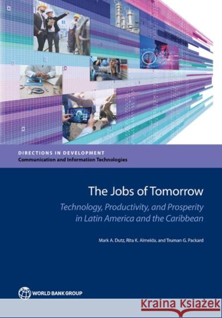 The Jobs of Tomorrow: Technology, Productivity, and Prosperity in Latin America and the Caribbean Dutz, Mark a. 9781464812224 World Bank Publications
