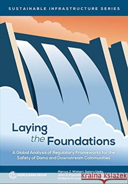 Laying the Foundations: A Global Analysis of Regulatory Frameworks for the Safety of Dams and Downstream Communities Wishart, Marcus J. 9781464812422 World Bank Publications