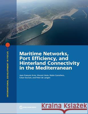 Maritime Networks, Port Efficiency, and Hinterland Connectivity in the Mediterranean The World Bank 9781464812743 World Bank Publications