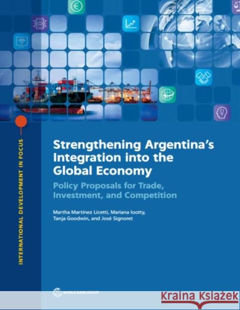 Strengthening Argentina's Integration Into the Global Economy: Policy Proposals for Trade, Investment, and Competition Licetti, Martha Martínez 9781464812750 World Bank Publications