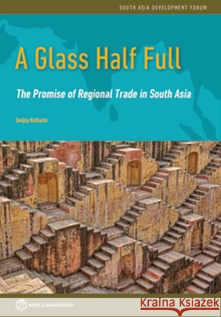 Glass Half Full: The Promise of Regional Trade in South Asia Kathuria, Sanjay 9781464812941