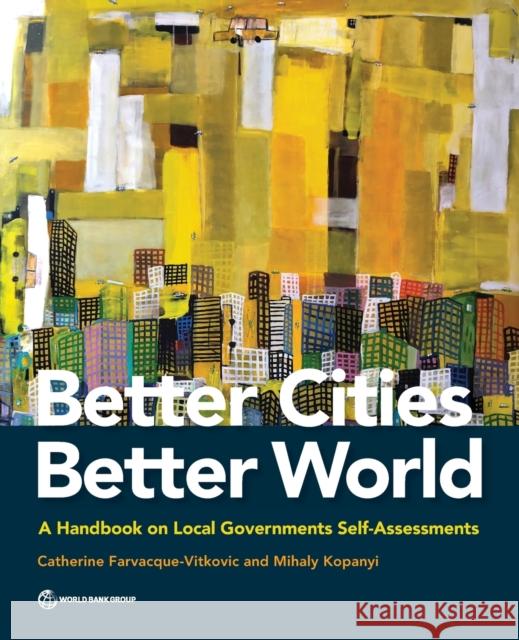 Better Cities, Better World: A Handbook on Local Governments Self-Assessments Farvacque-Vitkovic, Catherine 9781464813368 World Bank Publications