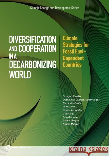 Diversification and cooperation in a decarbonizing world: climate strategies for fossil fuel - dependent countries Amelia Midgley 9781464813405