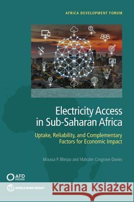 Electricity Access in Sub-Saharan Africa: Uptake, Reliability, and Complementary Factors for Economic Impact Moussa P. Blimpo Malcolm Cosgrove-Davies  9781464813610